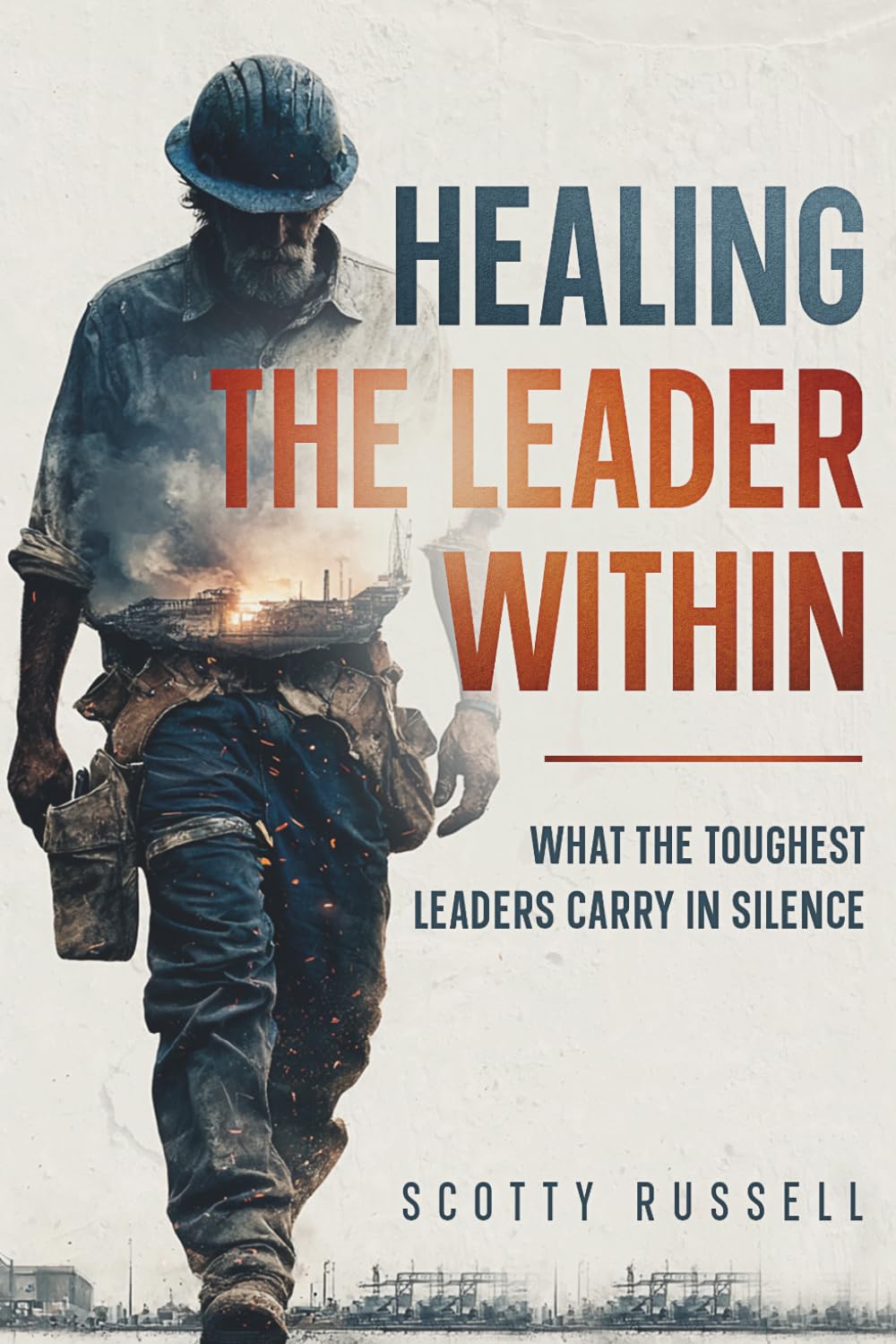Healing The Leader Within: What The Toughest Leaders Carry In Silence