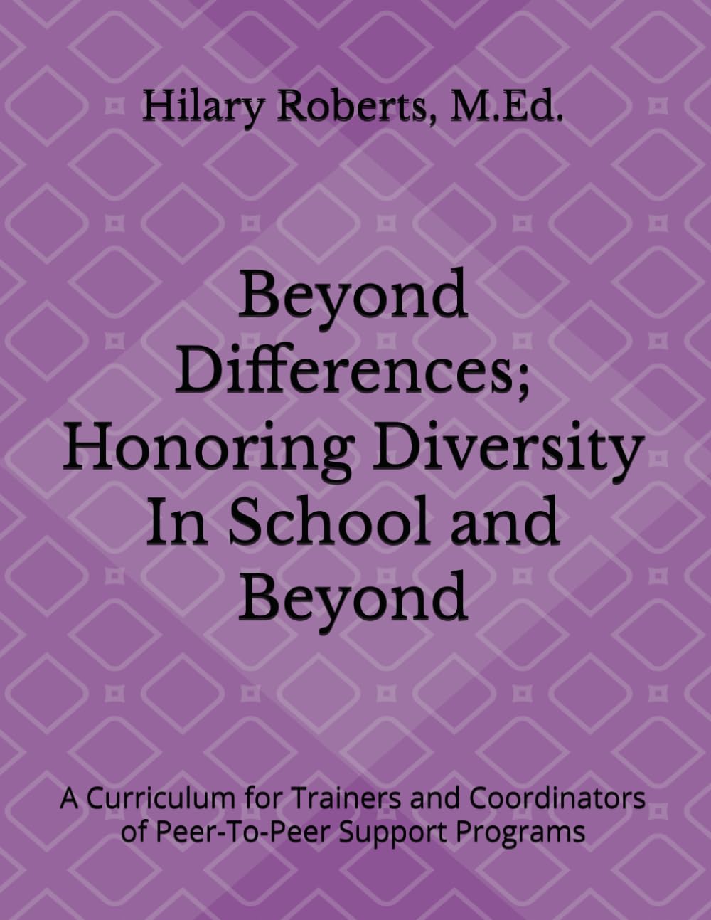 Beyond Differences; Honoring Diversity In School and Beyond: A Curriculum for Trainers and Coordinators of Peer-To-Peer Support Programs
