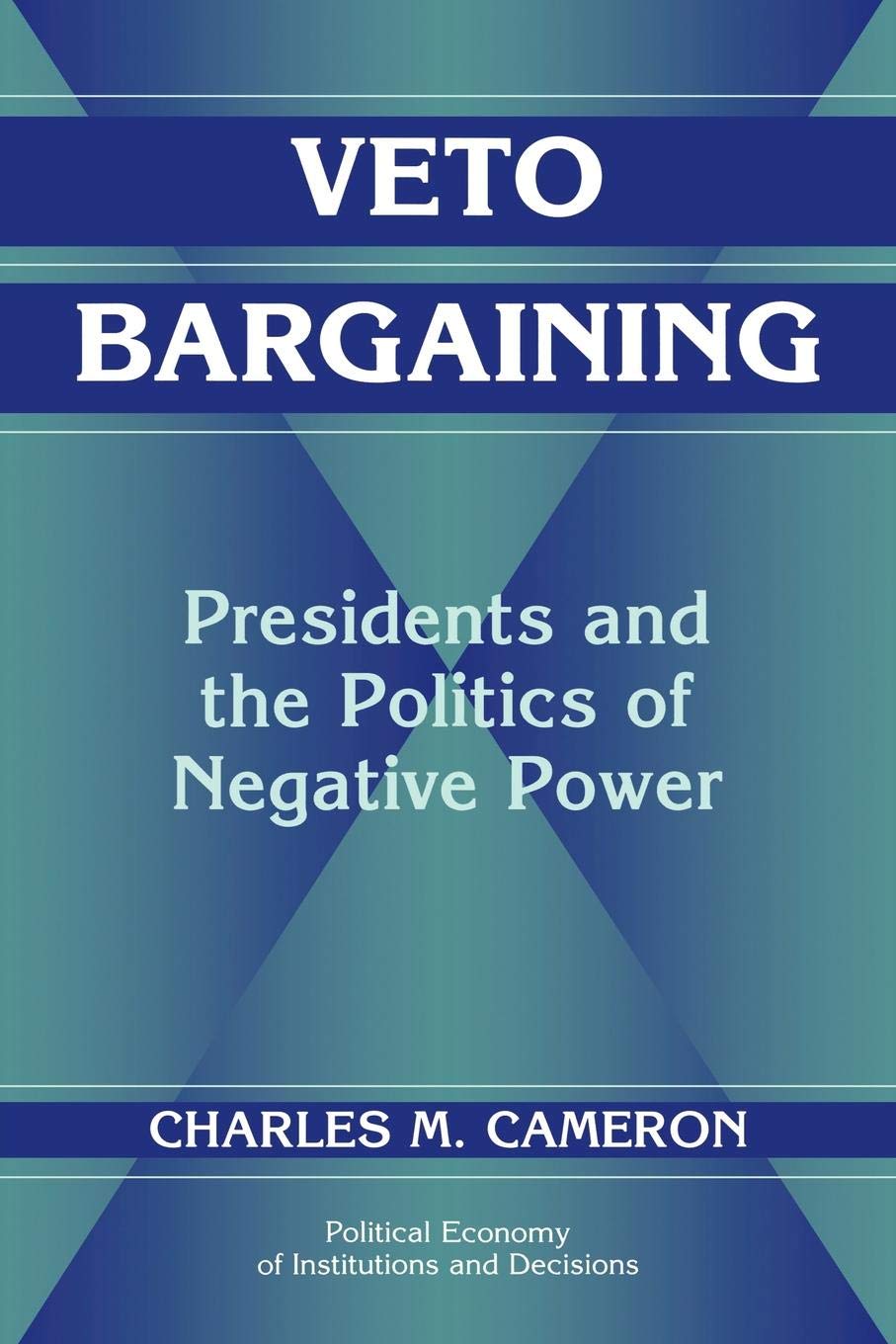 Veto Bargaining: Presidents and the Politics of Negative Power (Political Economy of Institutions and Decisions) - 2038