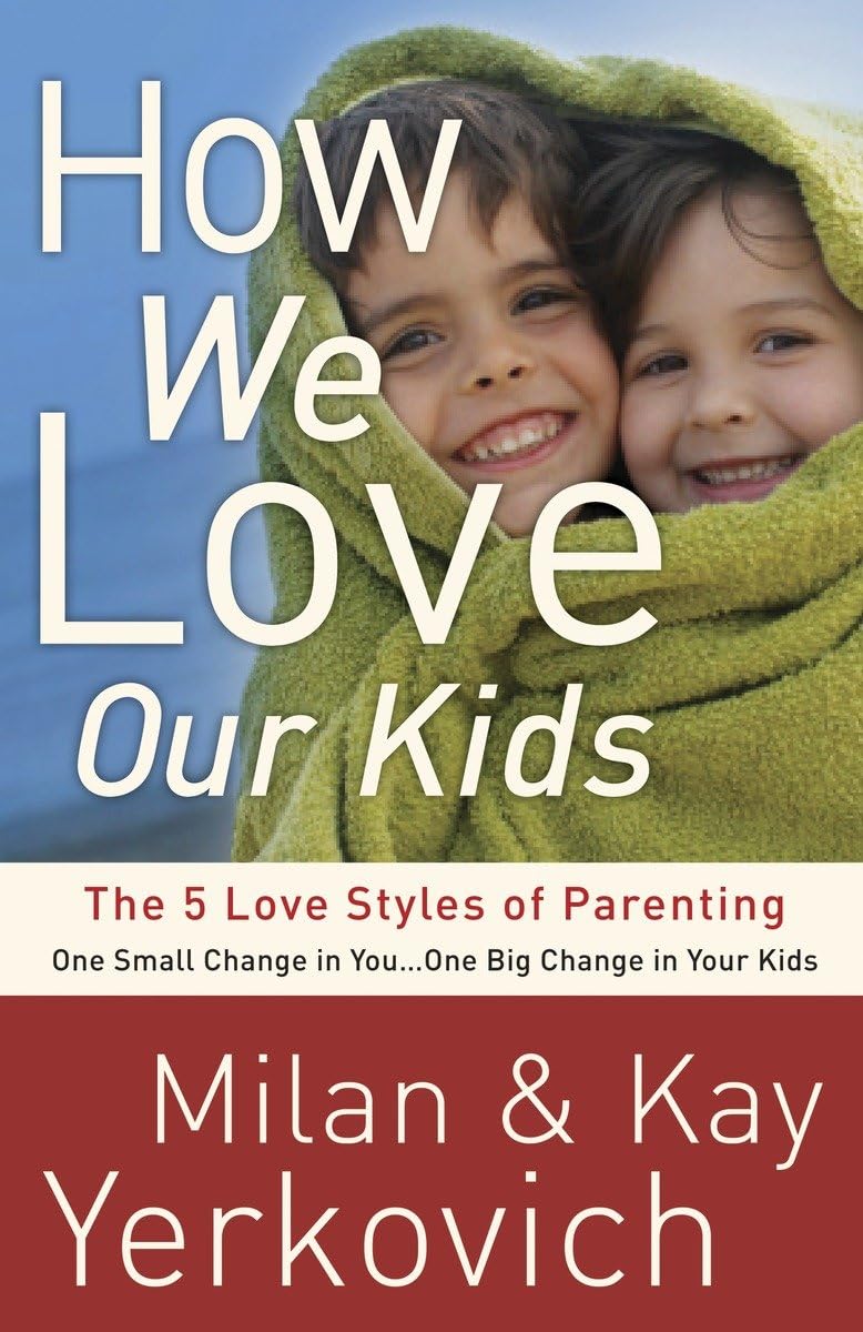 How We Love Our Kids: The Five Love Styles of Parenting - 6695