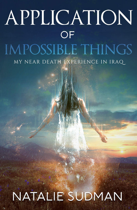 Application of Impossible Things: A Near Death Experience in Iraq - 7065