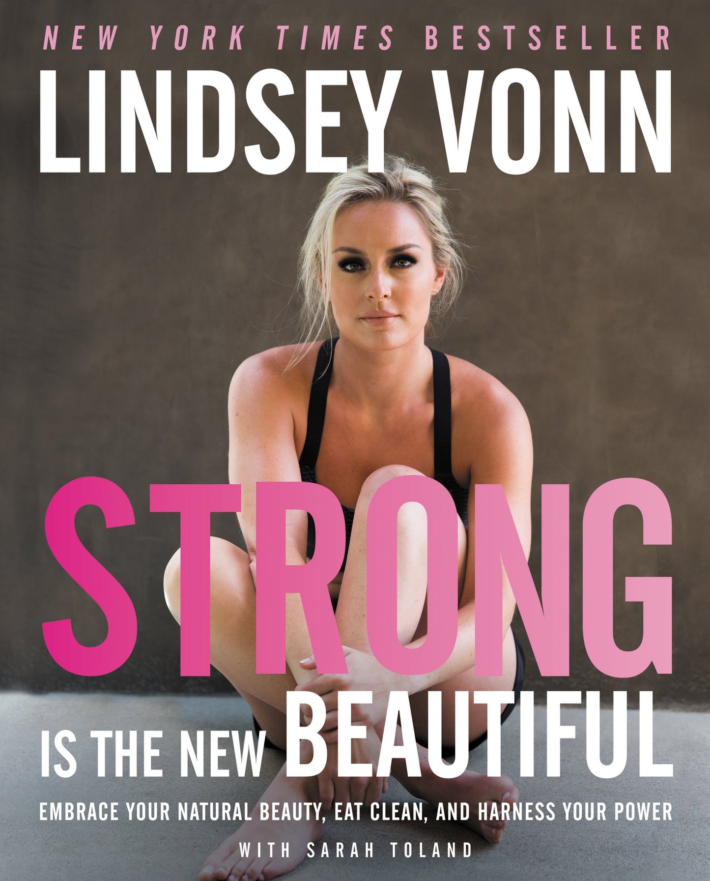 Strong Is the New Beautiful: Embrace Your Natural Beauty, Eat Clean, and Harness Your Power - 9922