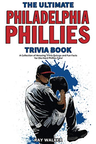 The Ultimate Philadelphia Phillies Trivia Book: A Collection of Amazing Trivia Quizzes and Fun Facts for Die-Hard Phillies Fans! - 4245
