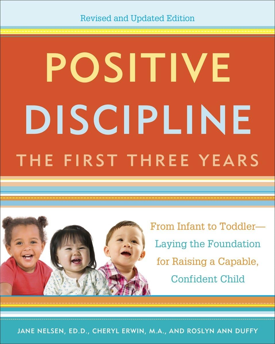 Positive Discipline: The First Three Years, Revised and Updated Edition: From Infant to Toddler--Laying the Foundation for Raising a Capable, Confident - 7756