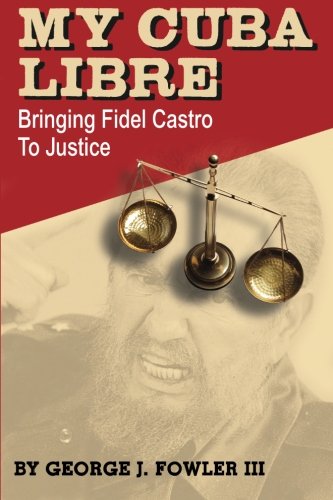 My Cuba Libre: Bringing Fidel Castro to Justice - 2403
