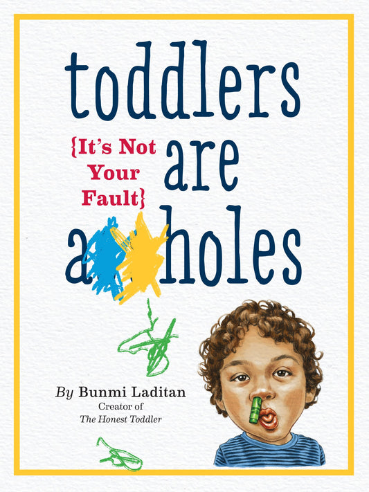 TODDLERS ARE A**HOLES: IT'S NOT