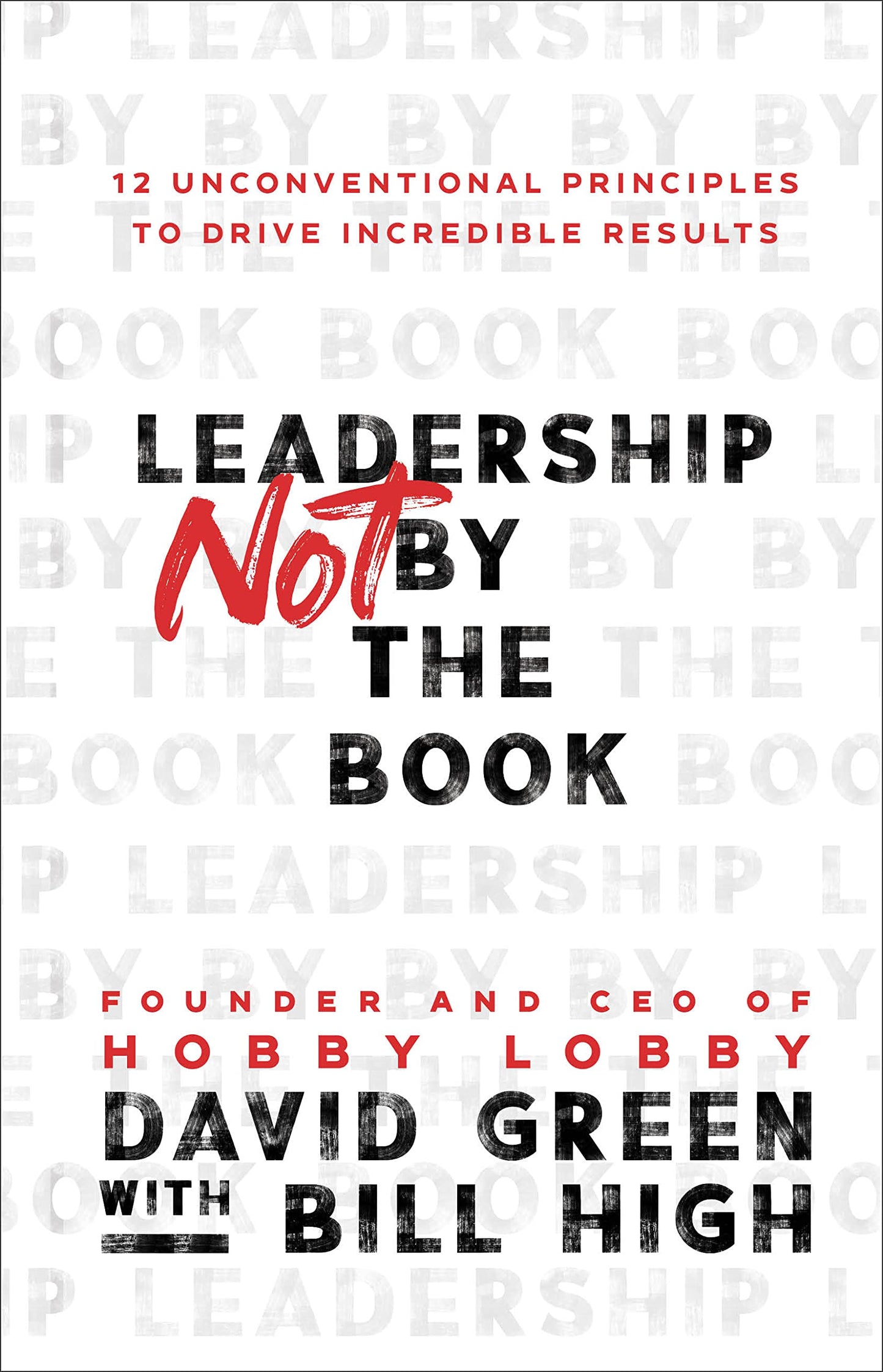 Leadership Not by the Book: 12 Unconventional Principles to Drive Incredible Results - 6609