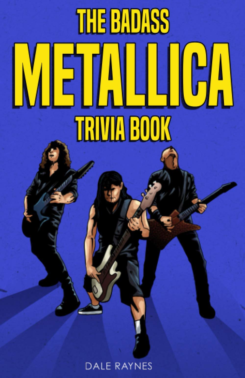 The Badass Metallica Trivia Book: Uncover The Epic History Behind The American Heavy Metal Band! - 4764