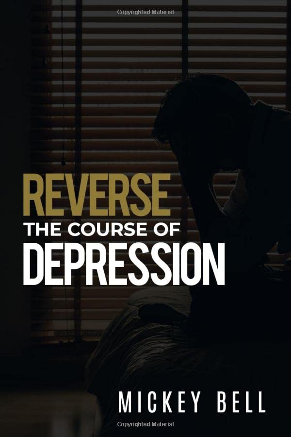 Reverse The Course Of Depression: The Self-Help Guide to Uncovering the Real Causes of Depression and Living Daily with a Sound Mind - 1533