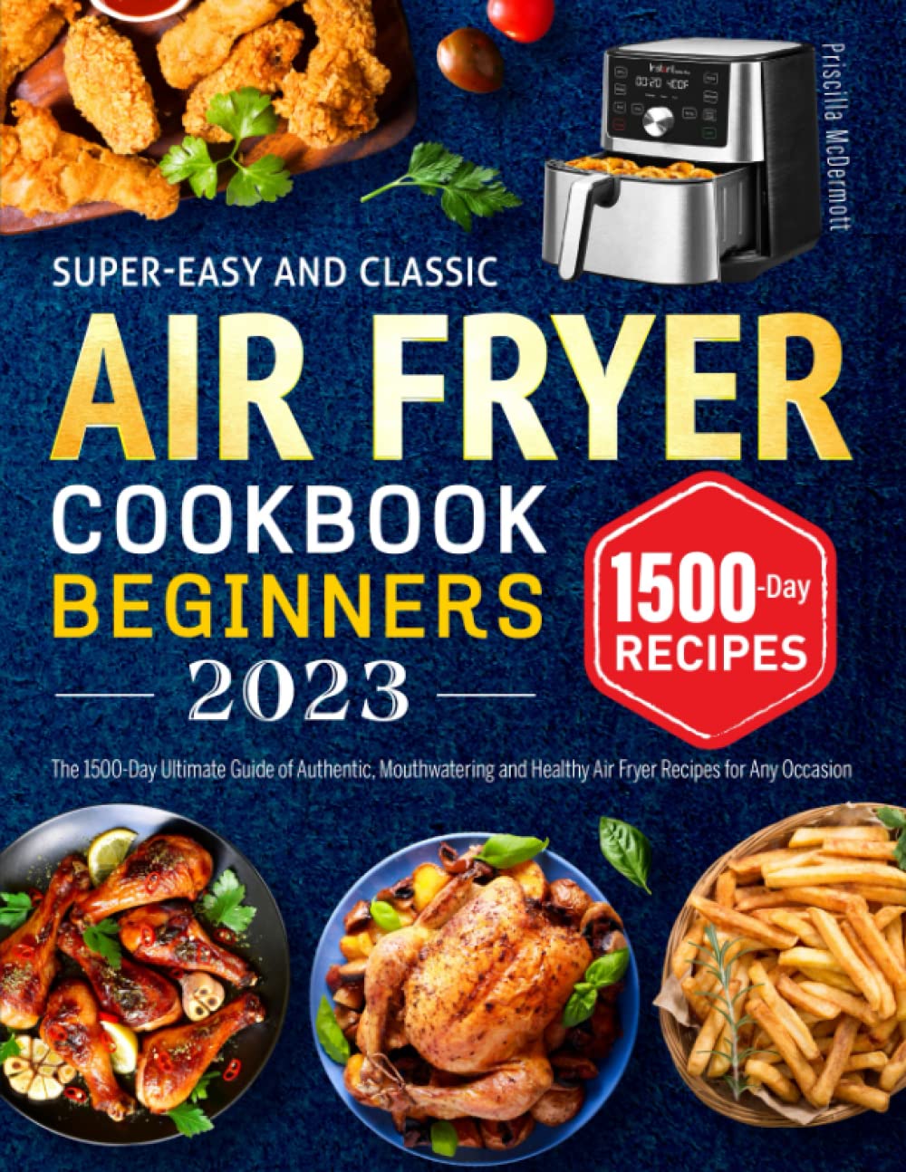 Super-Easy and Classic Air Fryer Cookbook for Beginners 2023: The 1500-Day Ultimate Guide of Authentic, Mouthwatering and Healthy Air Fryer Recipes for Any Occasion - 4302