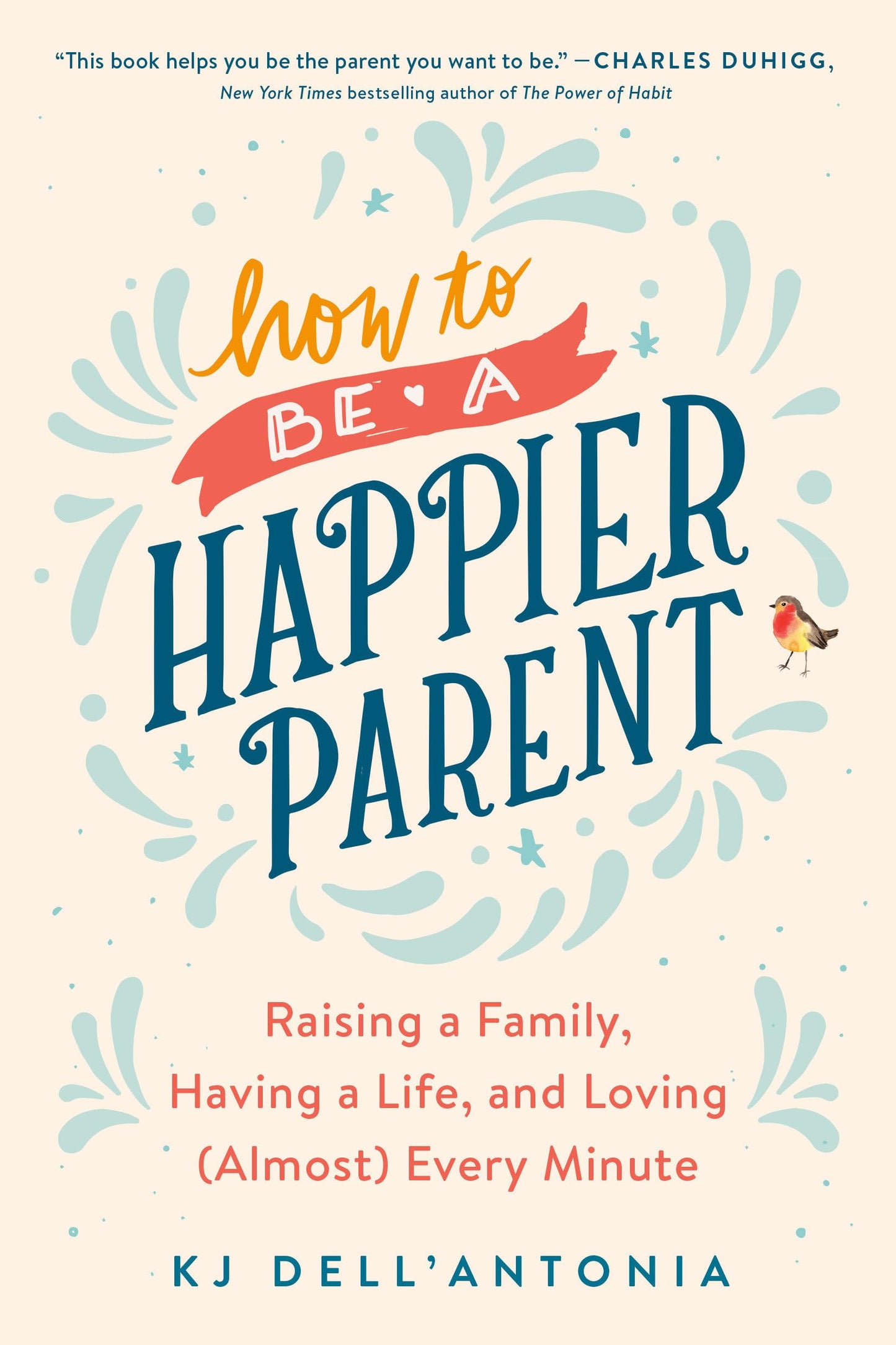 How to be a Happier Parent: Raising a Family, Having a Life, and Loving (Almost) Every Minute - 8060