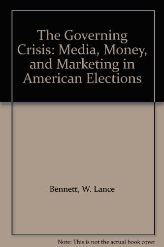 The Governing Crisis: Media, Money, and Marketing in American Elections - 2388