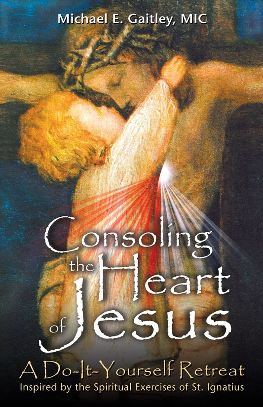 Consoling the Heart of Jesus: A Do-It-Yourself Retreat- Inspired by the Spiritual Exercises of St. Ignatius - 6122