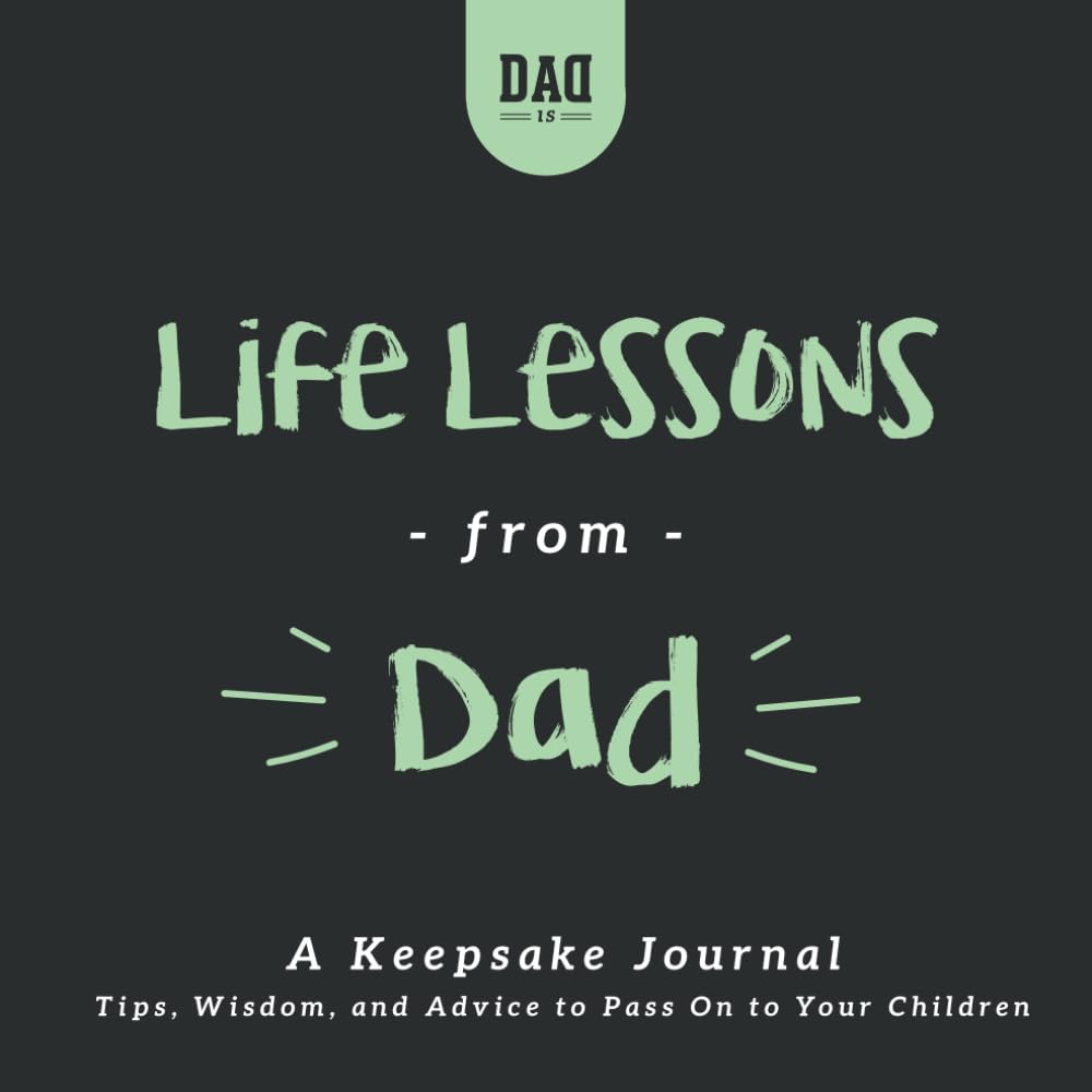 Life Lessons from Dad: A Keepsake Journal: Tips, Wisdom, and Advice to Pass Down to Your Children (Dad's Survival Guide) - 1495
