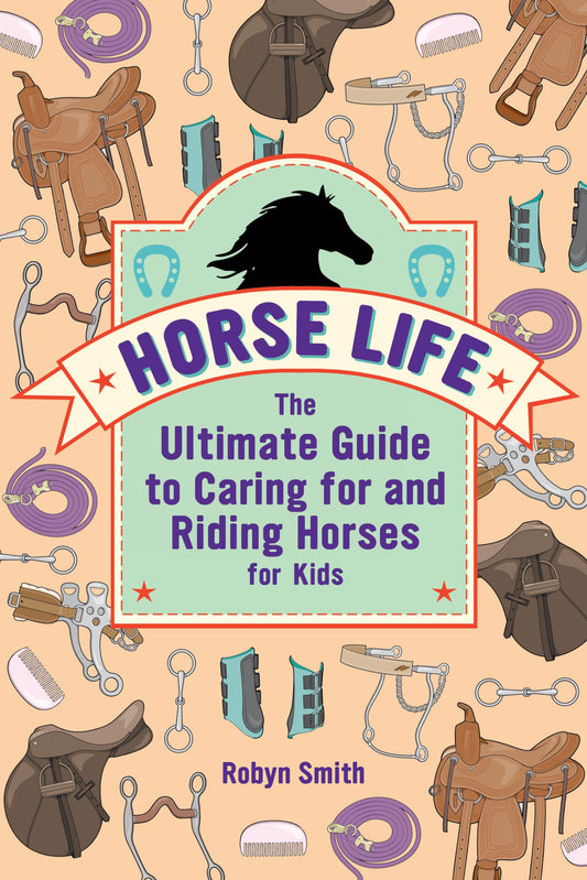 Horse Life: The Ultimate Guide to Caring for and Riding Horses for Kids - 667