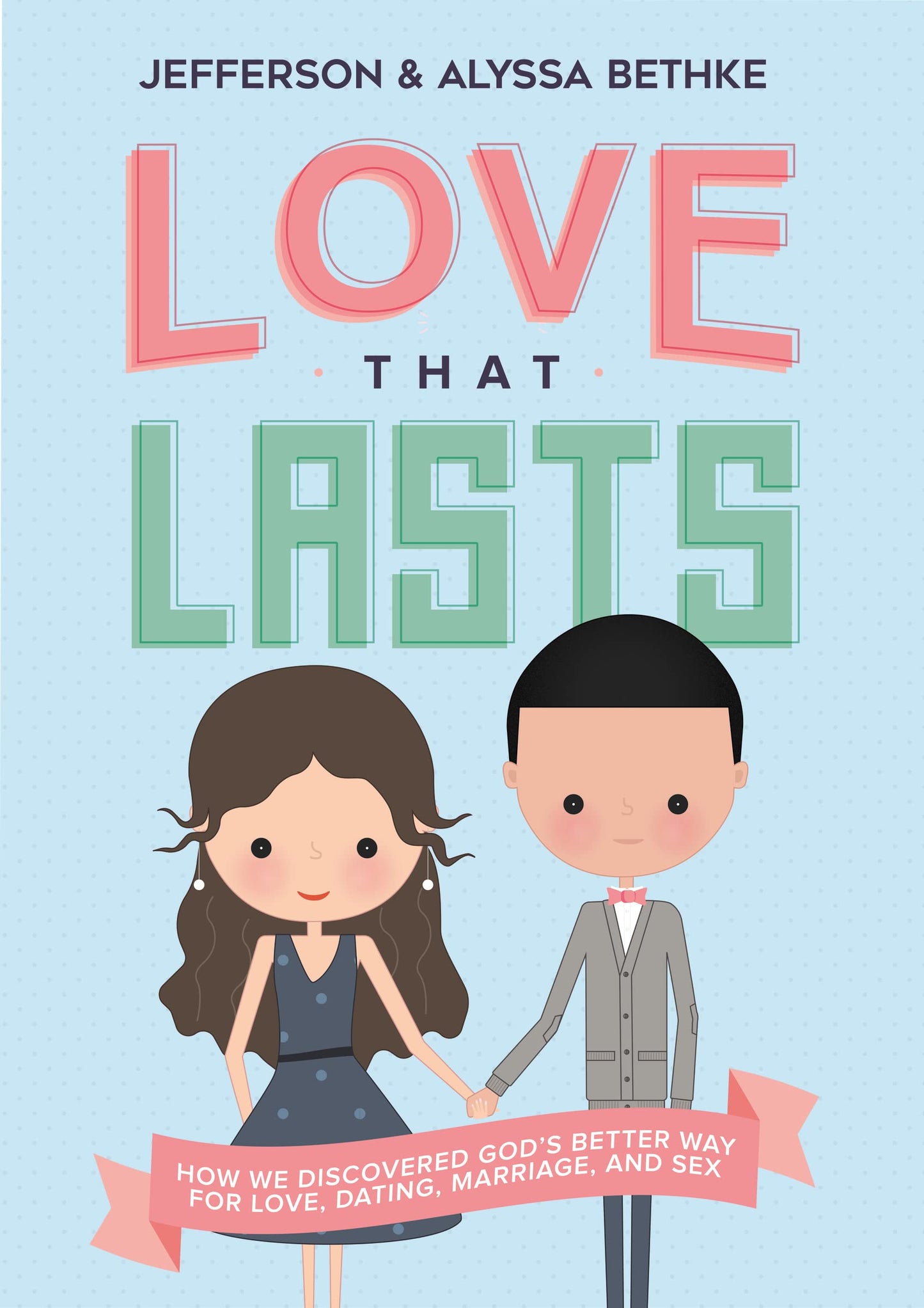 Love That Lasts: How We Discovered God’s Better Way for Love, Dating, Marriage, and Sex - 9527