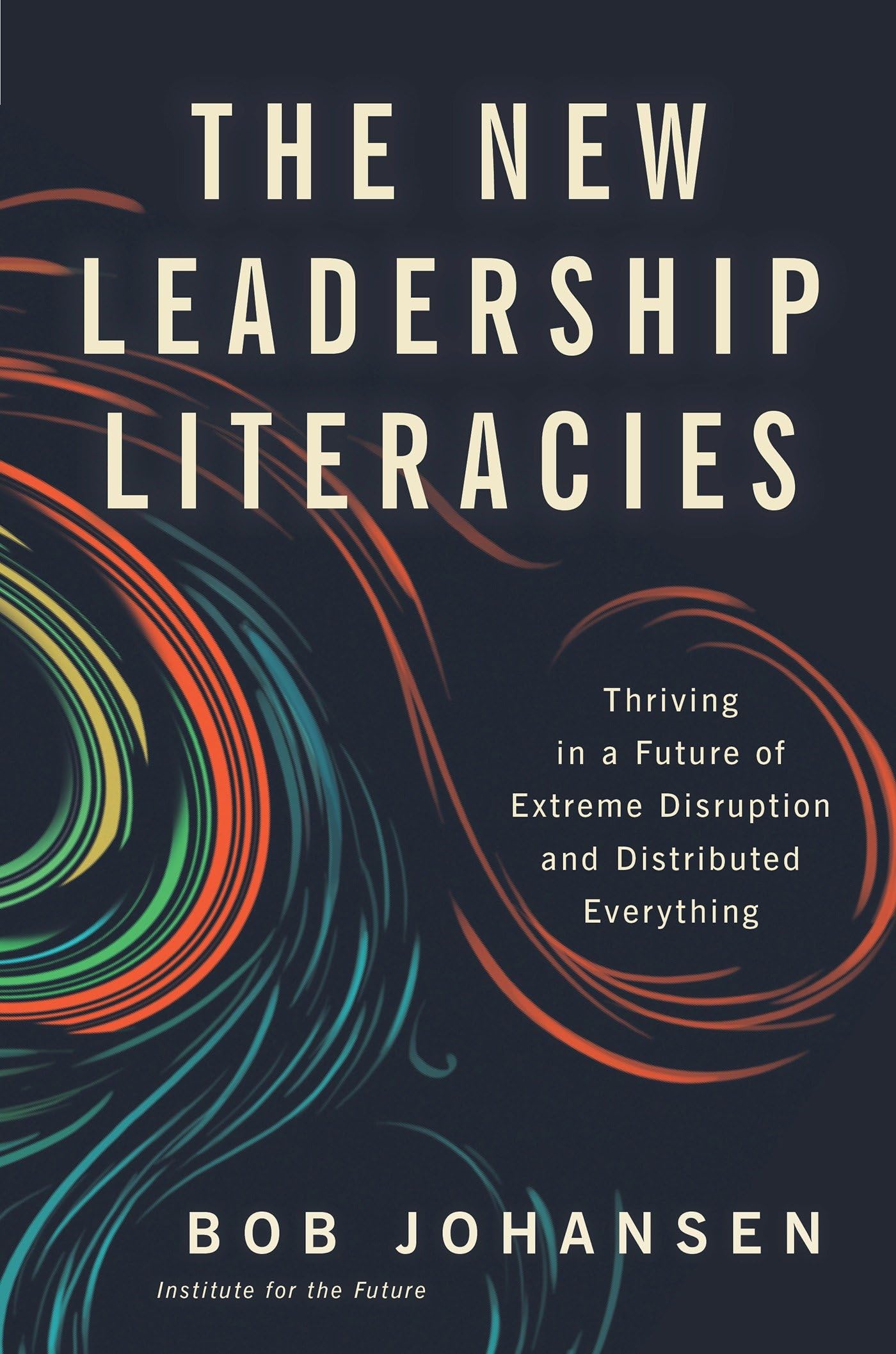 The New Leadership Literacies: Thriving in a Future of Extreme Disruption and Distributed Everything - 8572
