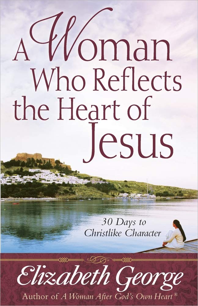 A Woman Who Reflects the Heart of Jesus: 30 Ways to Christlike Character - 6924