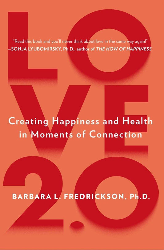Love 2.0: Creating Happiness and Health in Moments of Connection - 6508