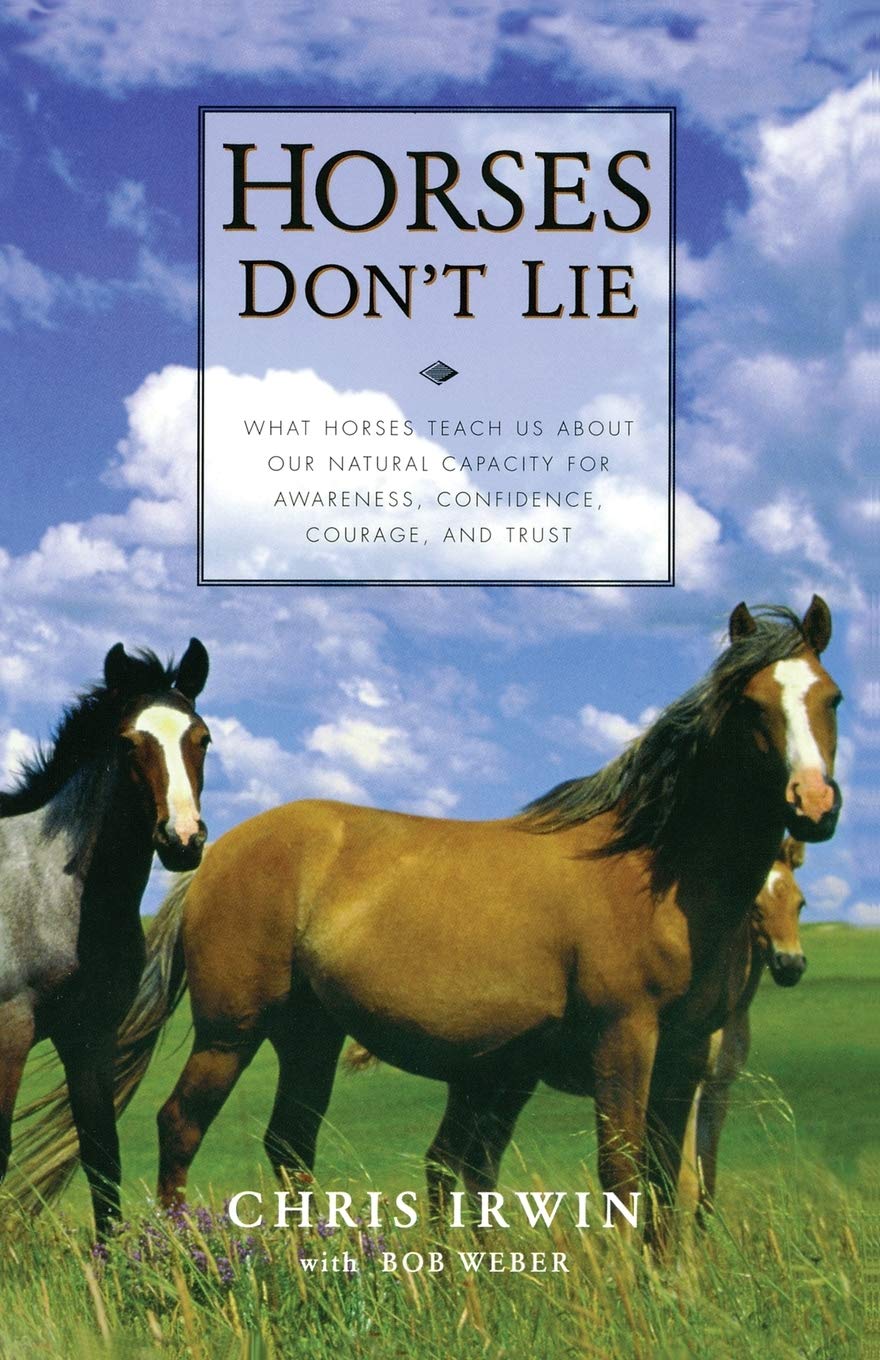 Horses Don't Lie: What Horses Teach Us About Our Natural Capacity for Awareness, Confidence, Courage, and Trust - 3337