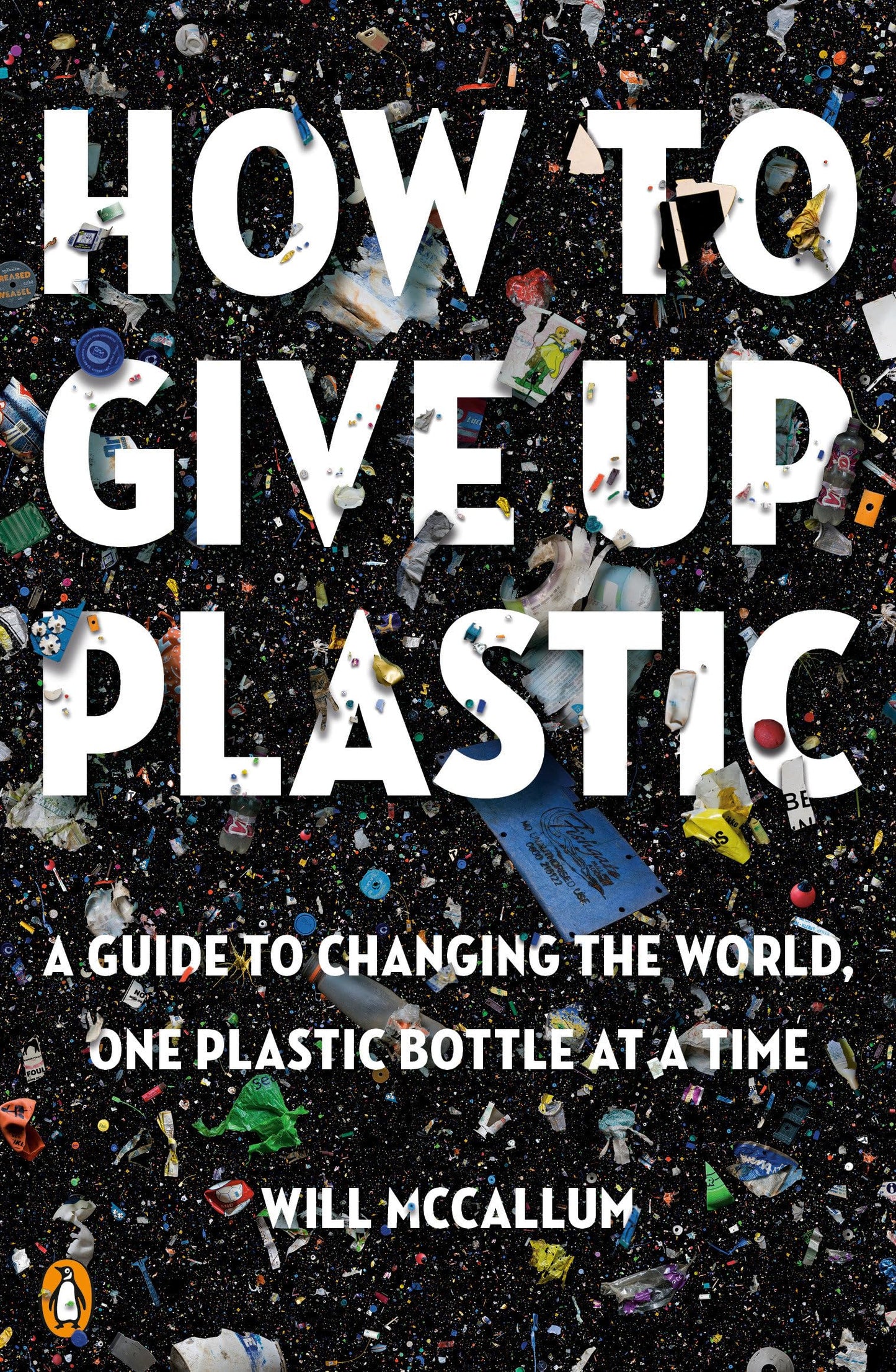 How to Give Up Plastic: A Guide to Changing the World, One Plastic Bottle at a Time - 8596