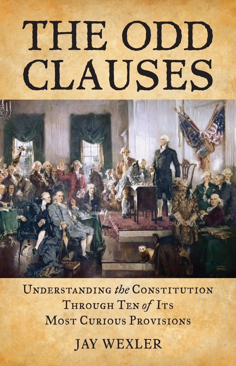 The Odd Clauses: Understanding the Constitution Through Ten of Its Most Curious Provisions - 1267
