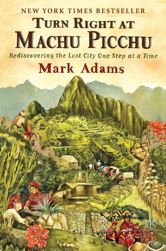Turn Right at Machu Picchu: Rediscovering the Lost City One Step at a Time - 9559