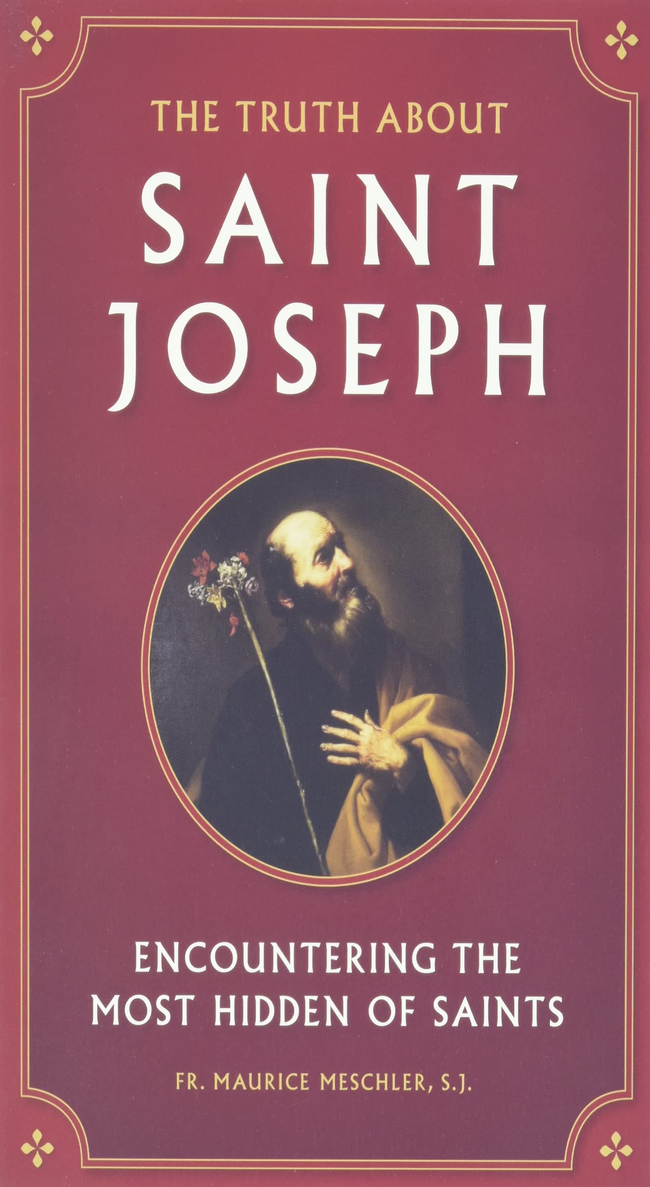The Truth about Saint Joseph: Encountering the Most Hidden of Saints - 9700