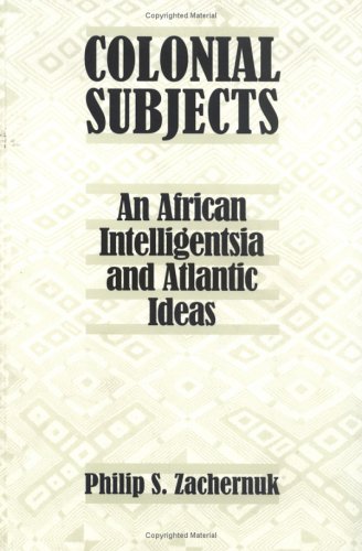 Colonial Subjects: An African Intelligentsia and Atlantic Ideas - 1809