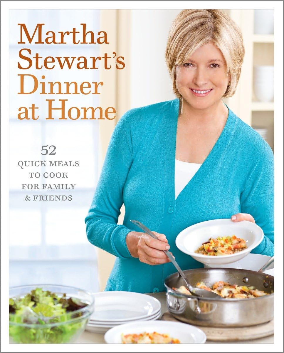 Martha Stewart's Dinner at Home: 52 Quick Meals to Cook for Family and Friends: A Cookbook - 6452