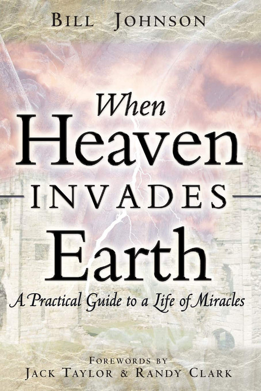 When Heaven Invades Earth: A Practical Guide to a Life of Miracles - 6269