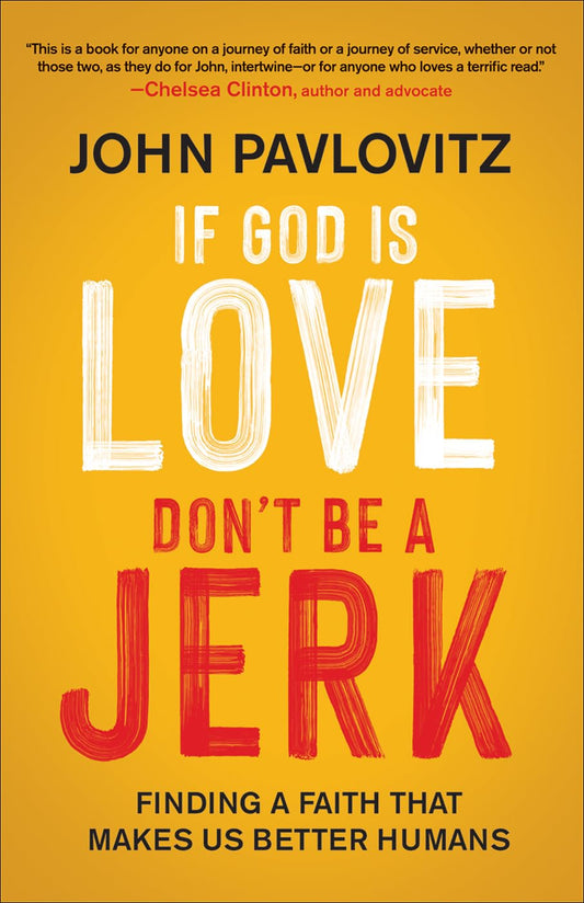 If God Is Love, Don't Be a Jerk: Finding a Faith That Makes Us Better Humans - 1827