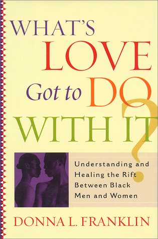 What'S Love Got To Do With It?: Understanding And Healing The Rift Between Black Men And Women - 2174