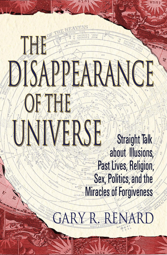 The Disappearance of the Universe: Straight Talk about Illusions, Past Lives, Religion, Sex, Politics, and the Miracles of Forgiveness - 5859