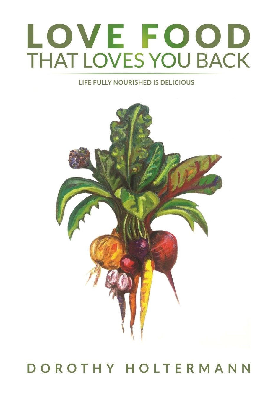 Love Food that Loves You Back: Life Fully Nourished is Delicious - 861