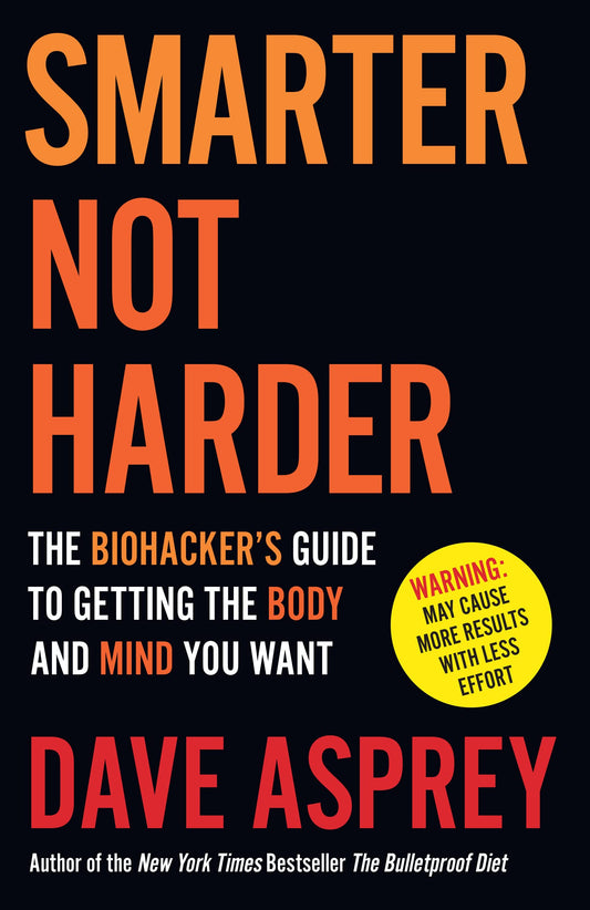 Smarter Not Harder: The Biohacker’s Guide to Getting the Body and Mind You Want - 6448
