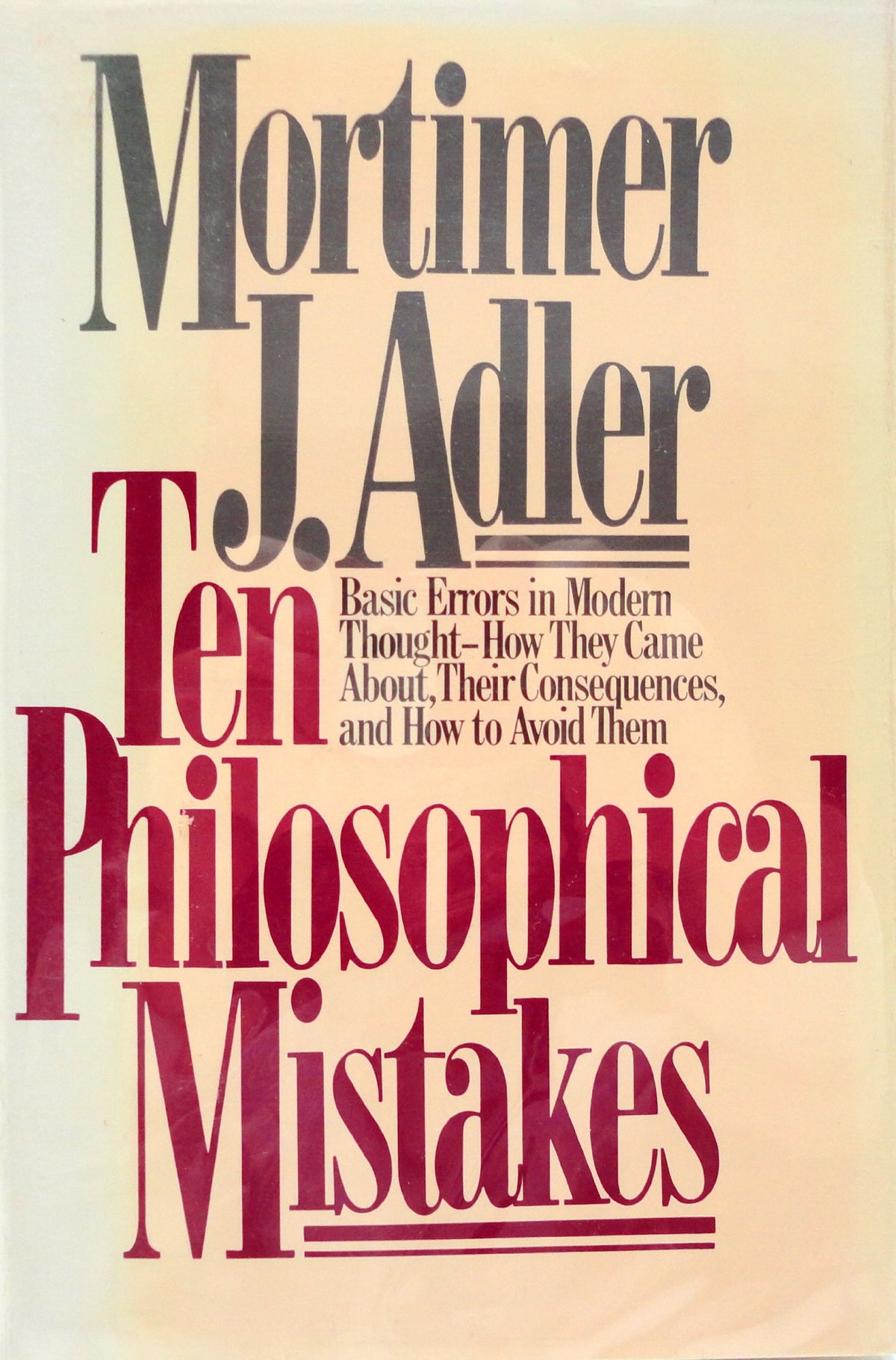 Ten Philosophical Mistakes: Basic Errors in Modern Thought - How They Came About, Their Consequences, and How to Avoid Them