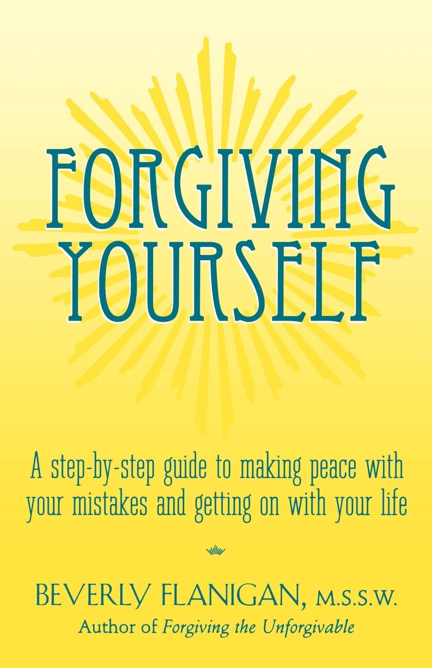 Forgiving Yourself: A Step-By-Step Guide to Making Peace With Your Mistakes and Getting on With Your Life