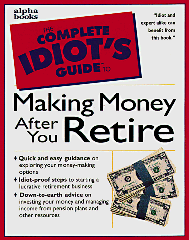 Complete Idiot's Guide to MAKING MONEY AFTER YOU RETIRE (The Complete Idiot's Guide) - 4754