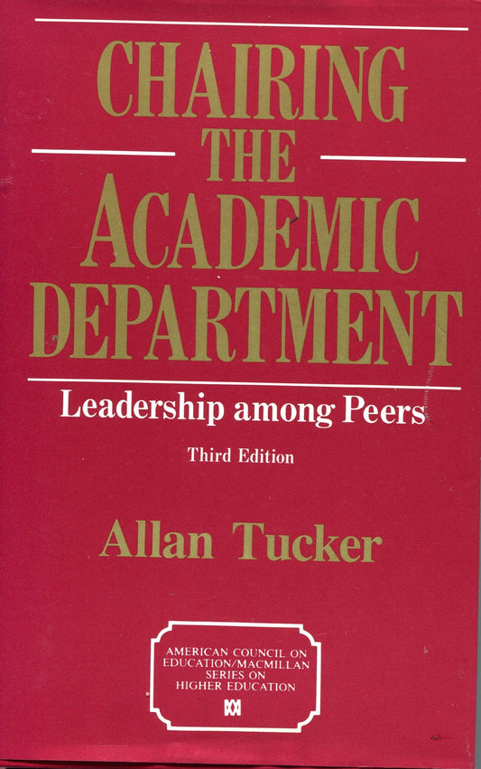Chairing the Academic Department: Leadership Among Peers (American Council on Education/MacMillan Series in Higher Edu)