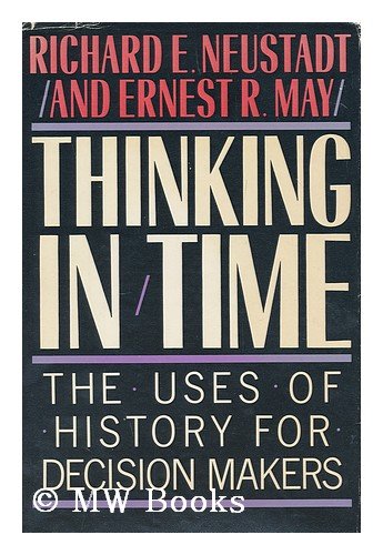 Thinking in Time (the Uses of History for Decision Makers)