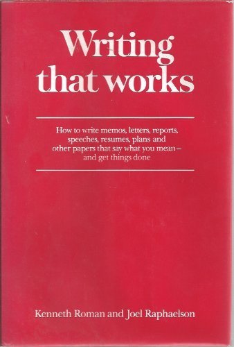 Writing that works: How to write memos, letters, reports, speeches, resumes, plans, and other papers that say what you mean, and get things done