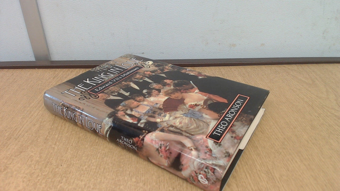 The King in Love: Edwards Vll's Mistresses : Lillie Langtry, Daisy Warwick, Alice Keppel and Others