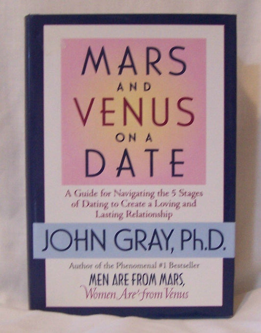 Mars and Venus on a Date: A Guide for Navigating the 5 Stages of Dating to Create a Loving & Lasting Relationship