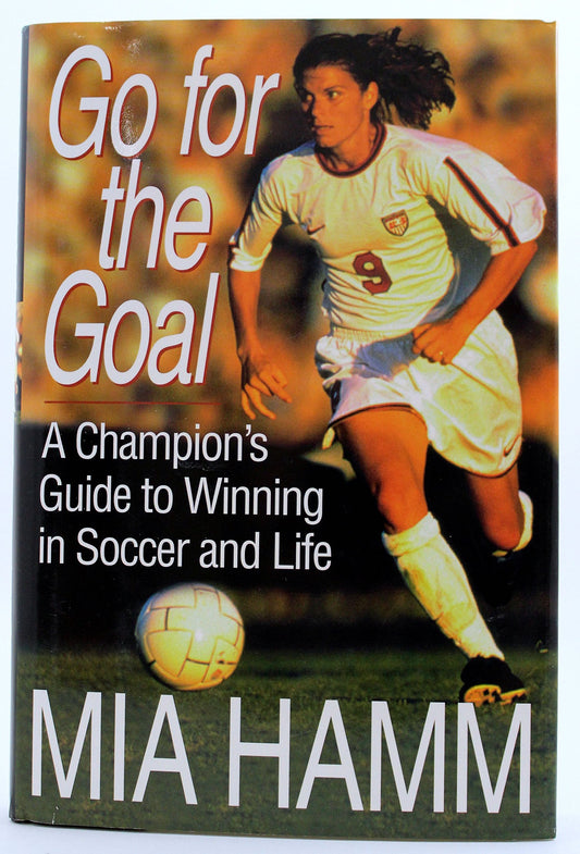 Go For The Goal: A Champion's Guide To Winning In Soccer And Life