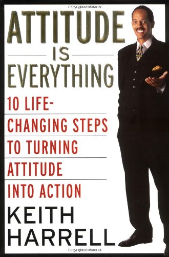 Attitude Is Everything: 10 Life-Changing Steps to Turning Attitude into Action