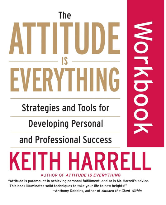 The Attitude Is Everything Workbook: Strategies and Tools for Developing Personal and Professional Success―11 Life-Changing Steps to Turning Attitude into Action