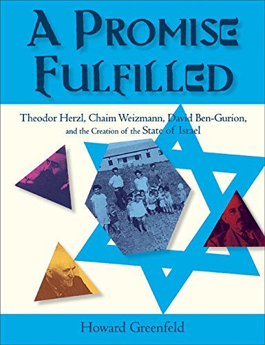 A Promise Fulfilled: Theodor Herzl, Chaim Weizmann, David Ben-Gurion, and the Creation of the State of Israel