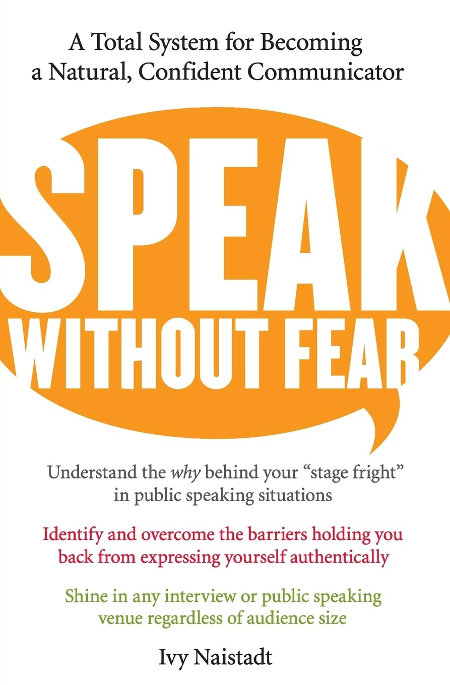 Speak Without Fear: A Total System for Becoming a Natural, Confident Communicator – Master the Root Causes of Professional Speaking Anxiety