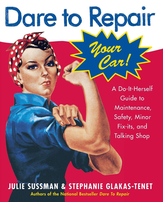 Dare To Repair Your Car: A Do-It-Herself Guide to Maintenance, Safety, Minor Fix-Its, and Talking Shop – Illustrated Instructions for All Drivers, Written by Women